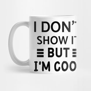 I don't show it but I'm cool quote Mug